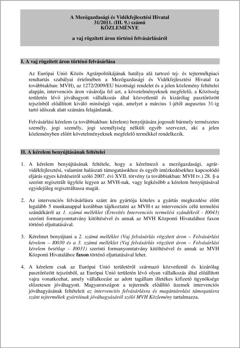 Hivatal (a továbbiakban: MVH), az 1272/2009/EU bizottsági rendelet és a jelen közlemény feltételei alapján, intervenciós áron vásárolja fel azt, a követelményeknek megfelelő, a Közösség területén