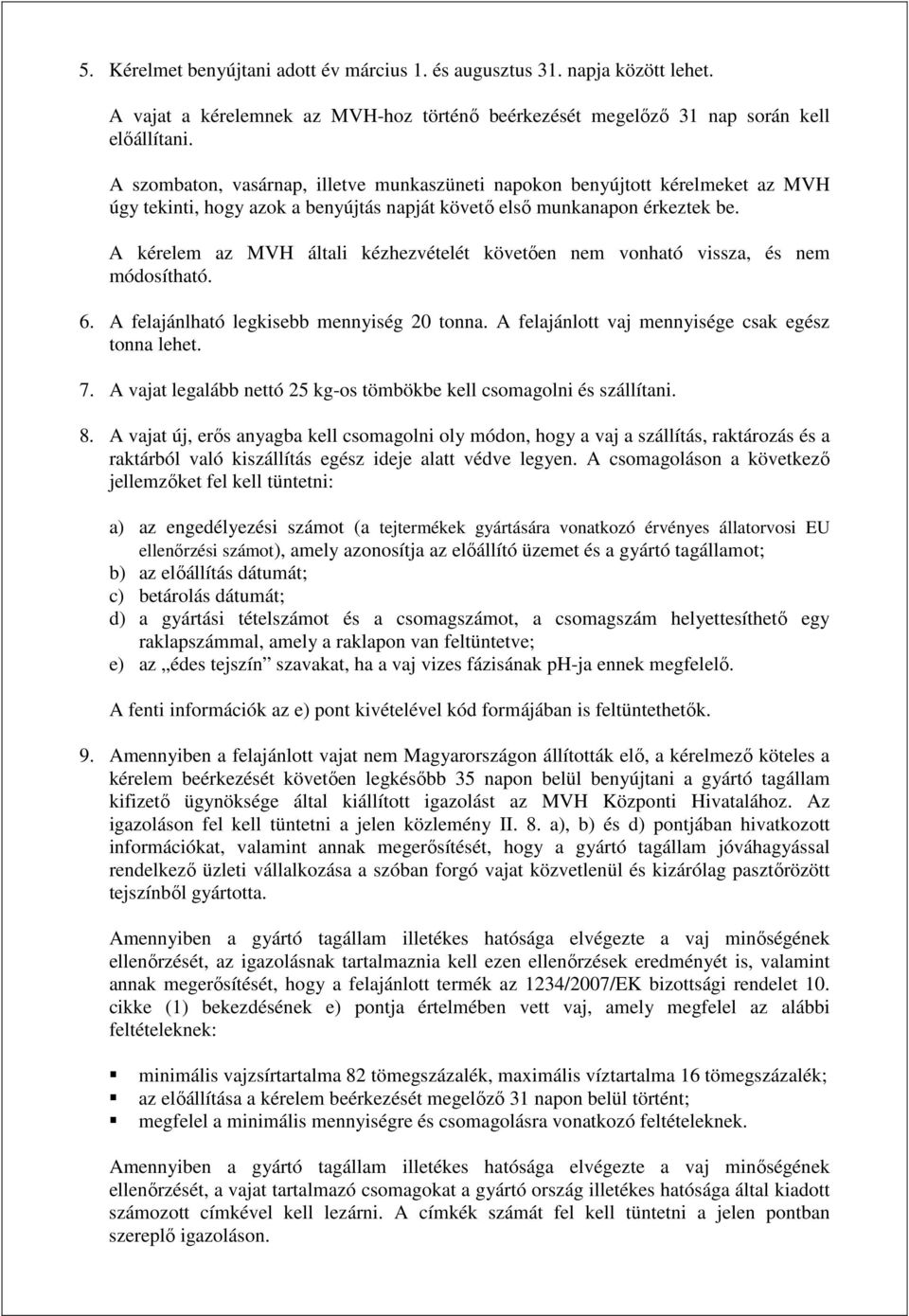 A kérelem az MVH általi kézhezvételét követően nem vonható vissza, és nem módosítható. 6. A felajánlható legkisebb mennyiség 20 tonna. A felajánlott vaj mennyisége csak egész tonna lehet. 7.