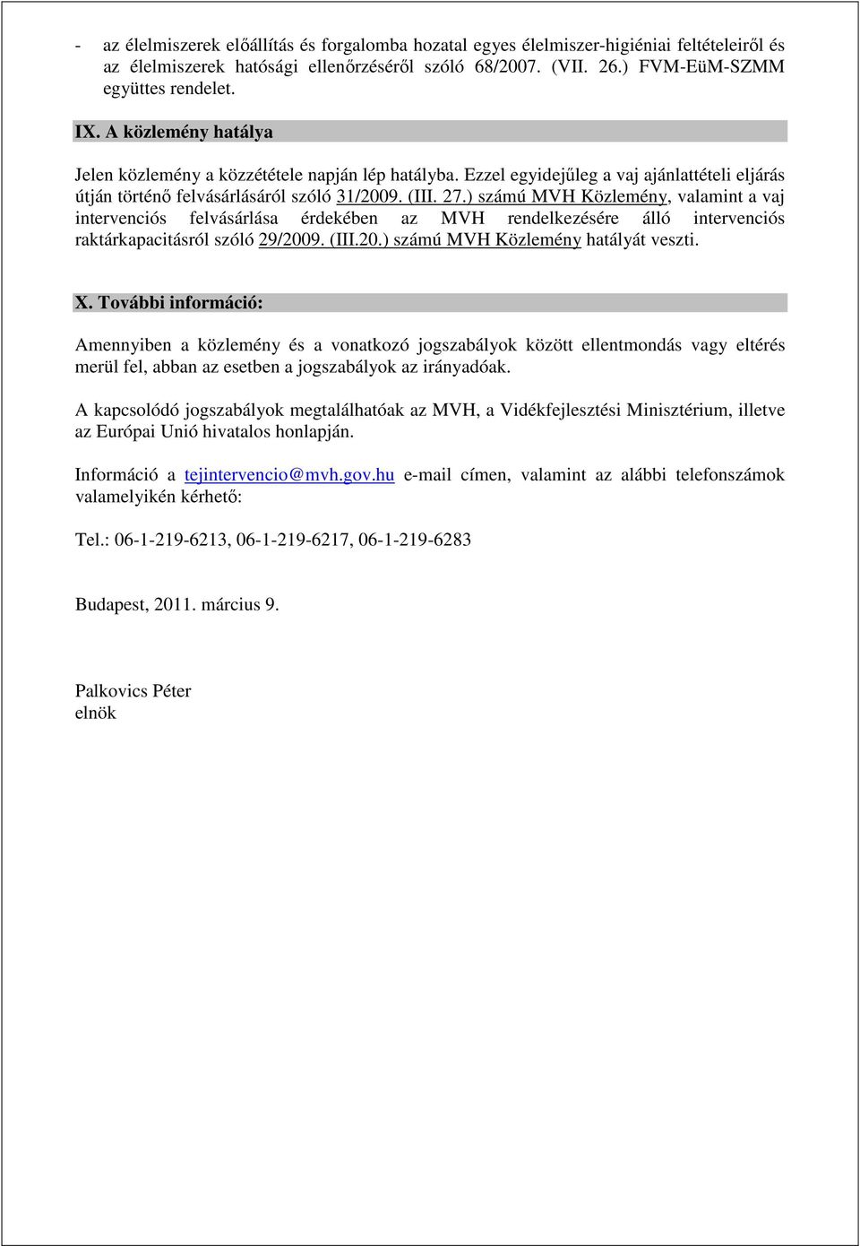 ) számú MVH Közlemény, valamint a vaj intervenciós felvásárlása érdekében az MVH rendelkezésére álló intervenciós raktárkapacitásról szóló 29/2009. (III.20.) számú MVH Közlemény hatályát veszti. X.