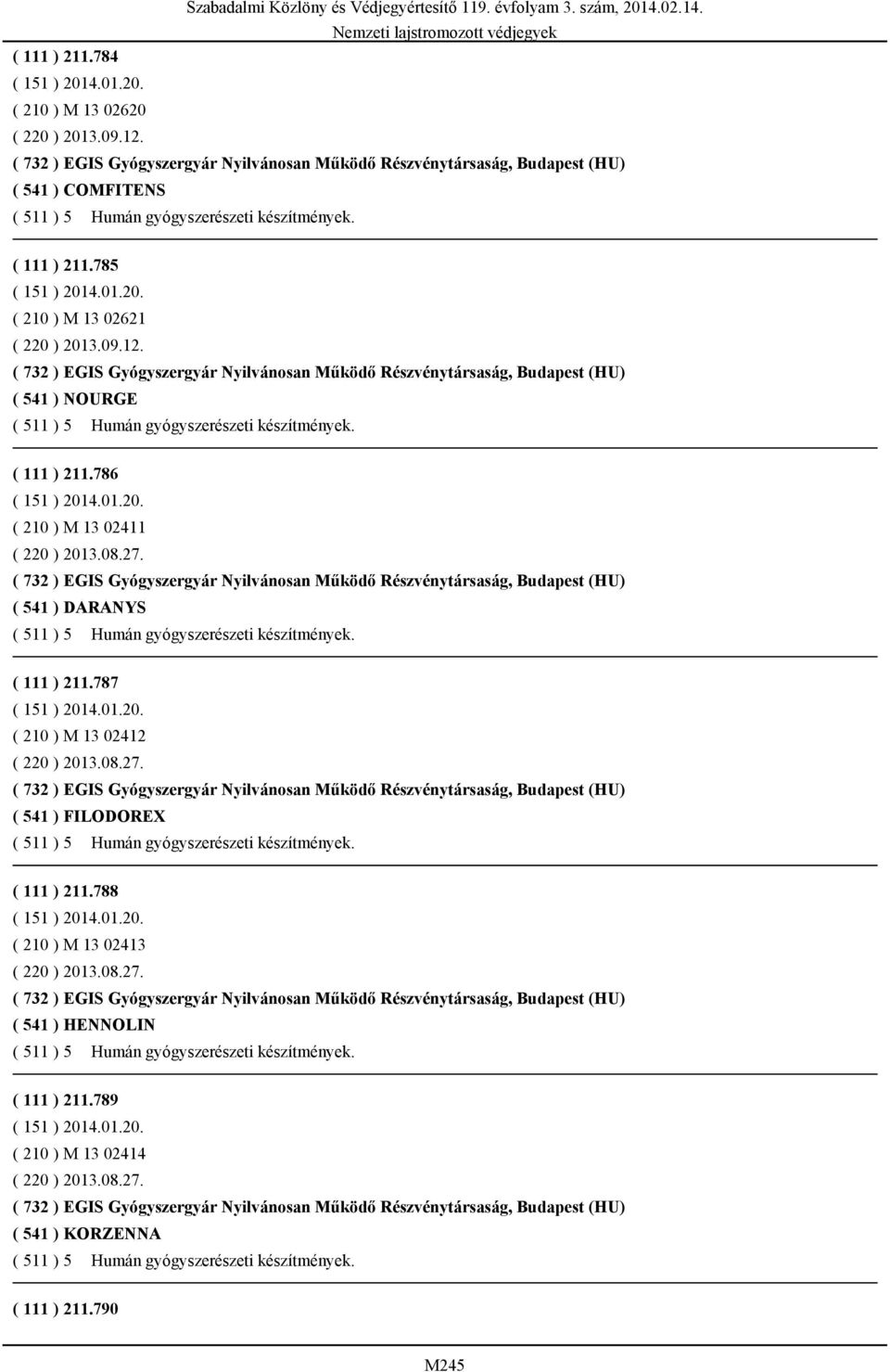 ( 111 ) 211.786 ( 210 ) M 13 02411 ( 220 ) 2013.08.27. ( 732 ) EGIS Gyógyszergyár Nyilvánosan Működő Részvénytársaság, Budapest (HU) ( 541 ) DARANYS ( 511 ) 5 Humán gyógyszerészeti készítmények.