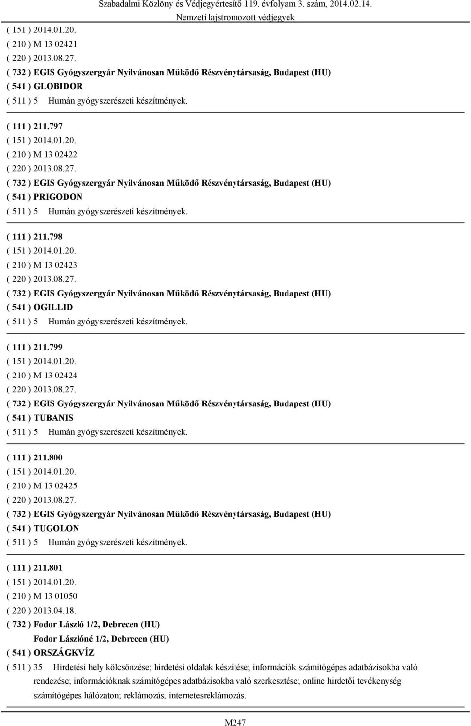 798 ( 210 ) M 13 02423 ( 220 ) 2013.08.27. ( 732 ) EGIS Gyógyszergyár Nyilvánosan Működő Részvénytársaság, Budapest (HU) ( 541 ) OGILLID ( 511 ) 5 Humán gyógyszerészeti készítmények. ( 111 ) 211.