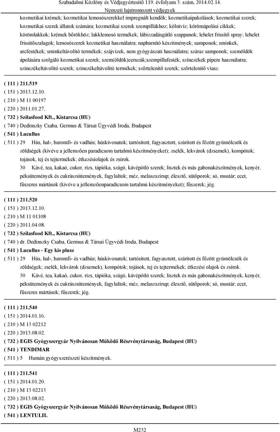 samponok; sminkek, arcfestékek; sminkeltávolító termékek; szájvizek, nem gyógyászati használatra; száraz samponok; szemöldök ápolására szolgáló kozmetikai szerek; szem(öldök)ceruzák;szempillafesték;