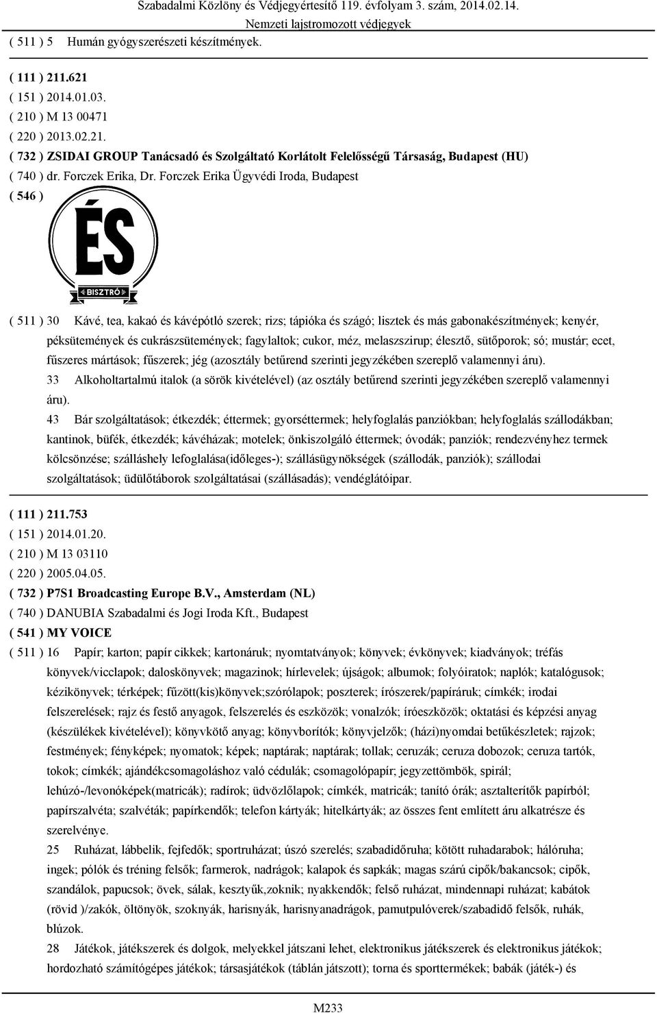 Forczek Erika Ügyvédi Iroda, Budapest ( 511 ) 30 Kávé, tea, kakaó és kávépótló szerek; rizs; tápióka és szágó; lisztek és más gabonakészítmények; kenyér, péksütemények és cukrászsütemények;