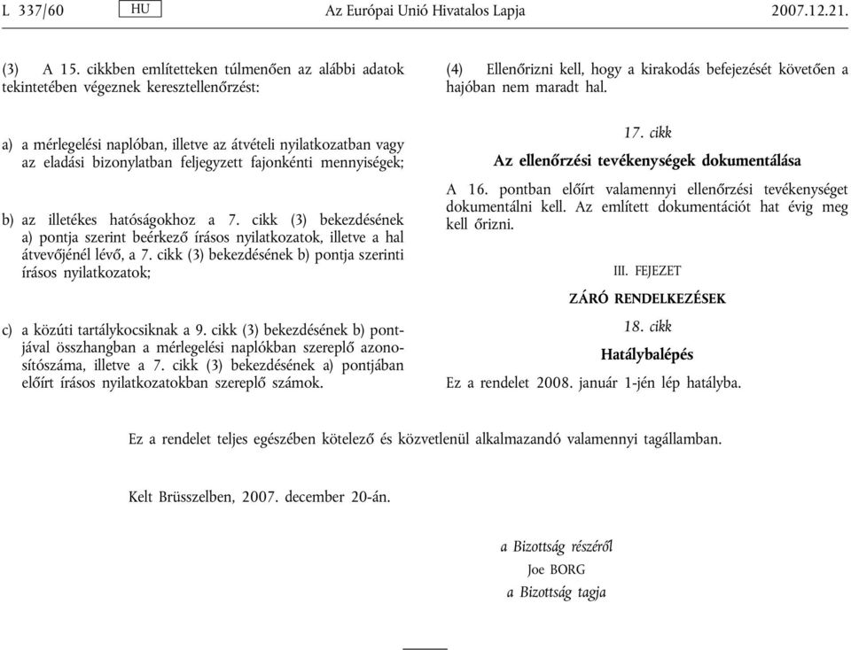 a) a mérlegelési naplóban, illetve az átvételi nyilatkozatban vagy az eladási bizonylatban feljegyzett fajonkénti mennyiségek; b) az illetékes hatóságokhoz a 7.