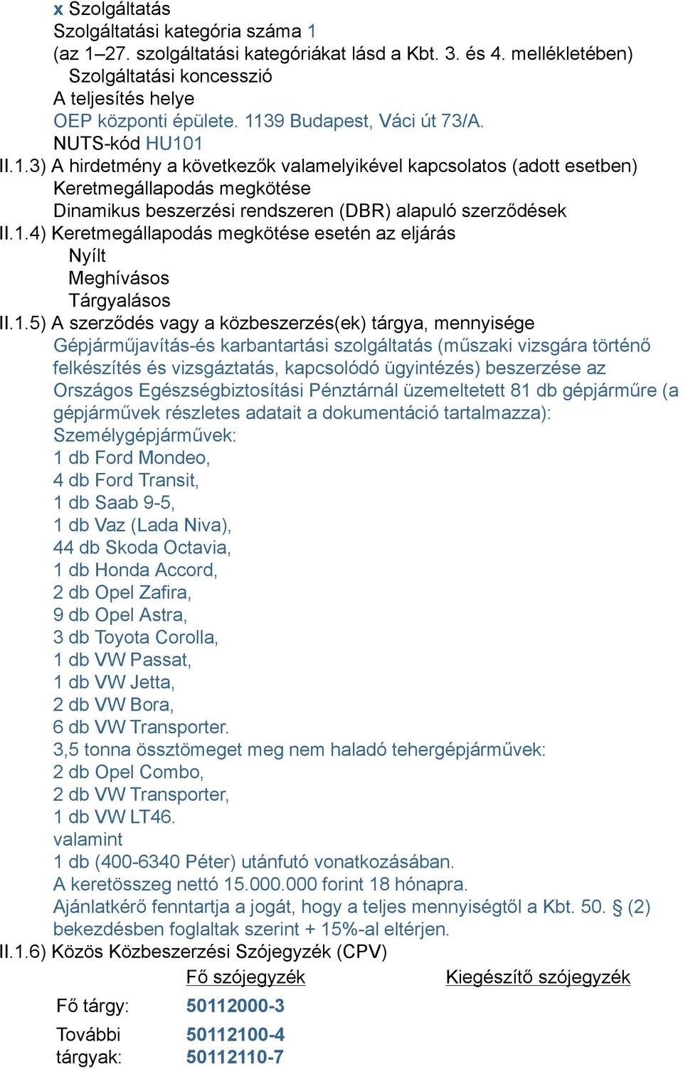 1.4) Keretmegállapodás megkötése esetén az eljárás Nyílt Meghívásos Tárgyalásos II.1.5) A szerződés vagy a közbeszerzés(ek) tárgya, mennyisége Gépjárműjavítás-és karbantartási szolgáltatás (műszaki