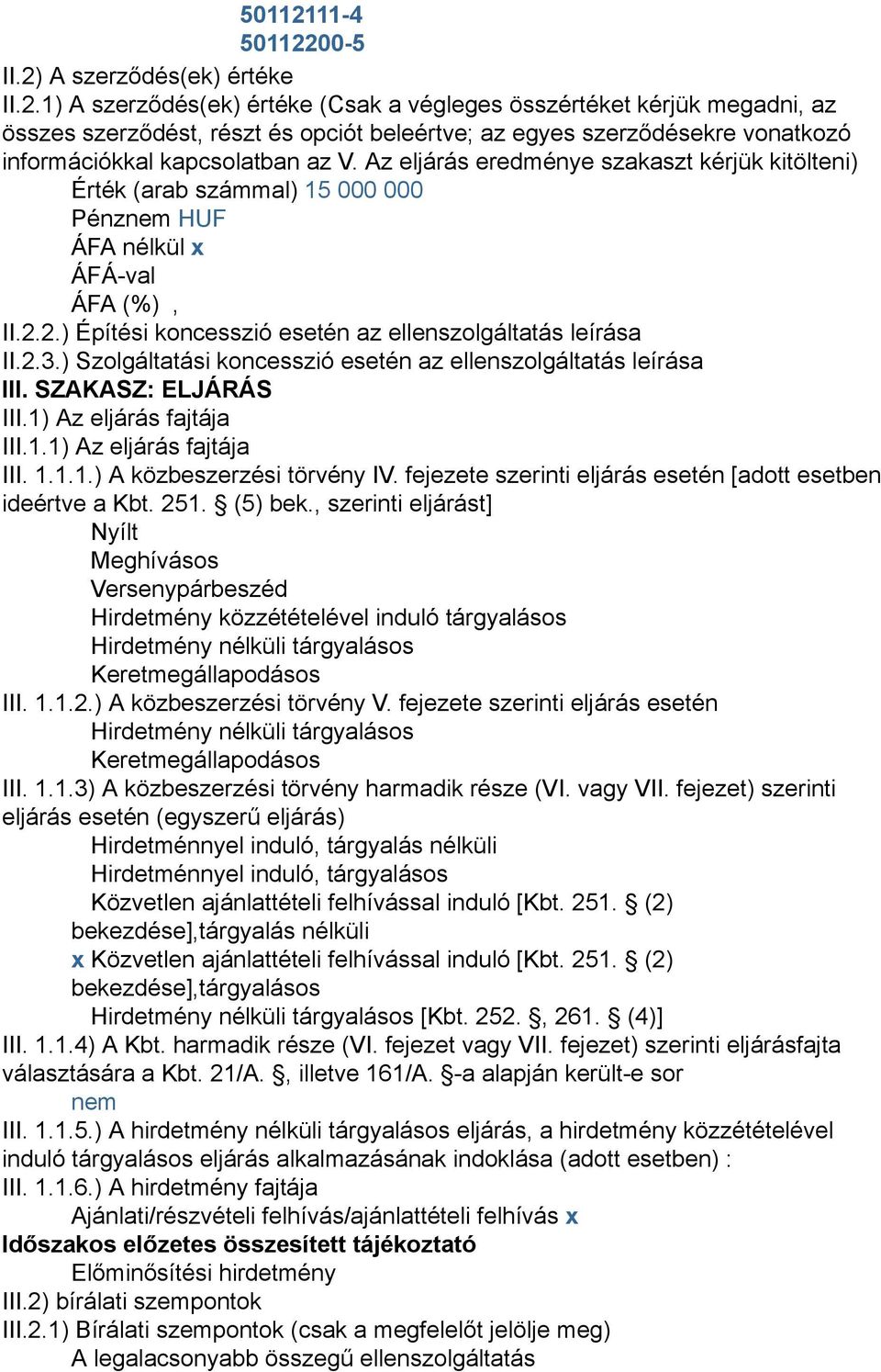 ) Szolgáltatási koncesszió esetén az ellenszolgáltatás leírása III. SZAKASZ: ELJÁRÁS III.1) Az eljárás fajtája III.1.1) Az eljárás fajtája III. 1.1.1.) A közbeszerzési törvény IV.