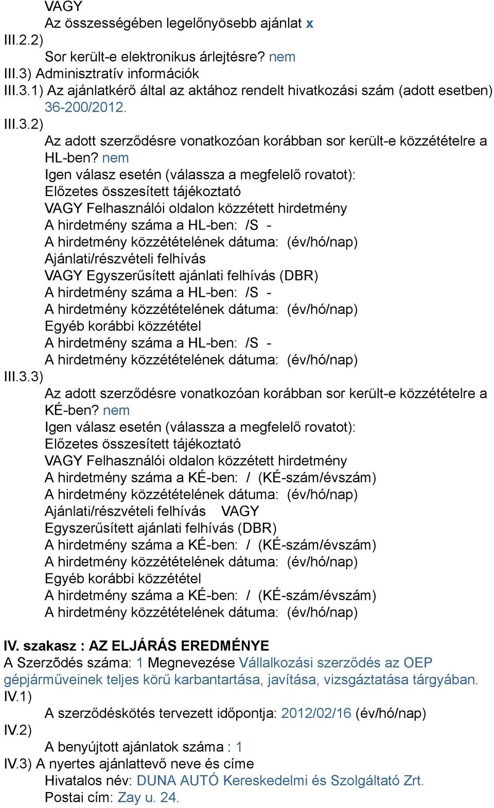 nem Igen válasz esetén (válassza a megfelelő rovatot): Előzetes összesített tájékoztató VAGY Felhasználói oldalon közzétett hirdetmény A hirdetmény száma a HL-ben: /S - Ajánlati/részvételi felhívás