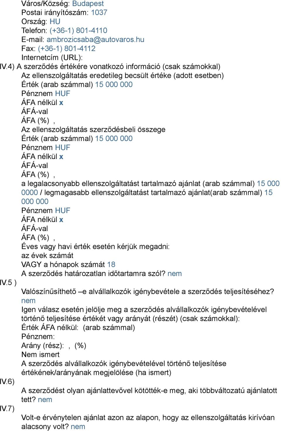 ellenszolgáltatás szerződésbeli összege Érték (arab számmal) 15 000 000 Pénznem HUF ÁFA nélkül x a legalacsonyabb ellenszolgáltatást tartalmazó ajánlat (arab számmal) 15 000 0000 / legmagasabb