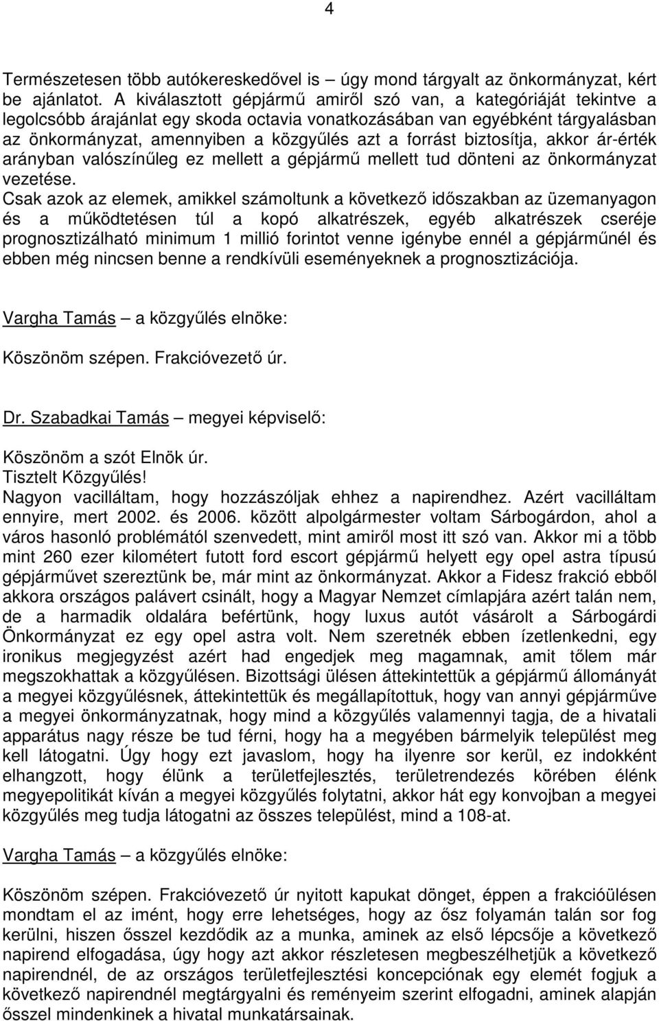 forrást biztosítja, akkor ár-érték arányban valószínőleg ez mellett a gépjármő mellett tud dönteni az önkormányzat vezetése.