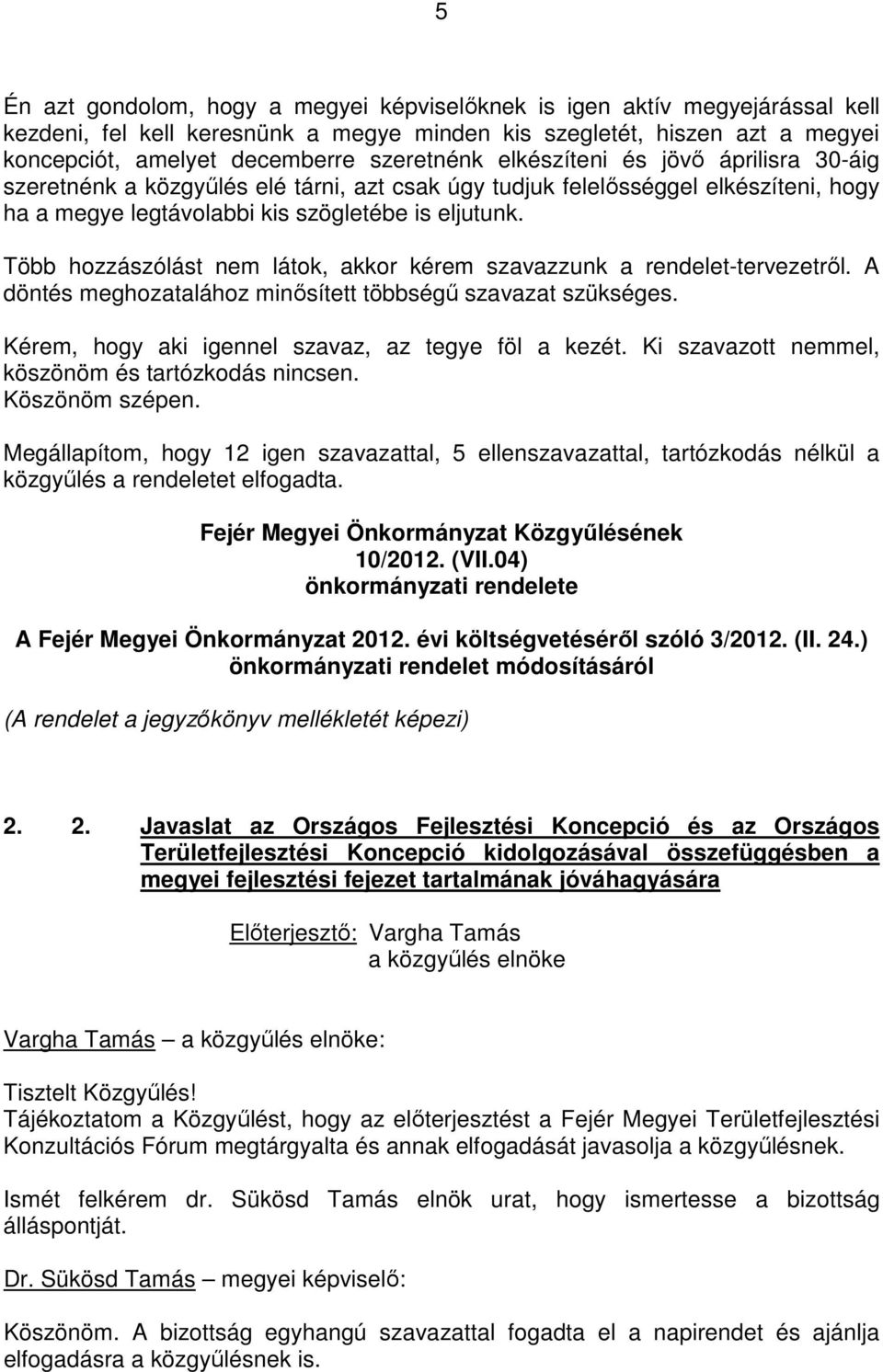 Több hozzászólást nem látok, akkor kérem szavazzunk a rendelet-tervezetrıl. A döntés meghozatalához minısített többségő szavazat szükséges. Kérem, hogy aki igennel szavaz, az tegye föl a kezét.