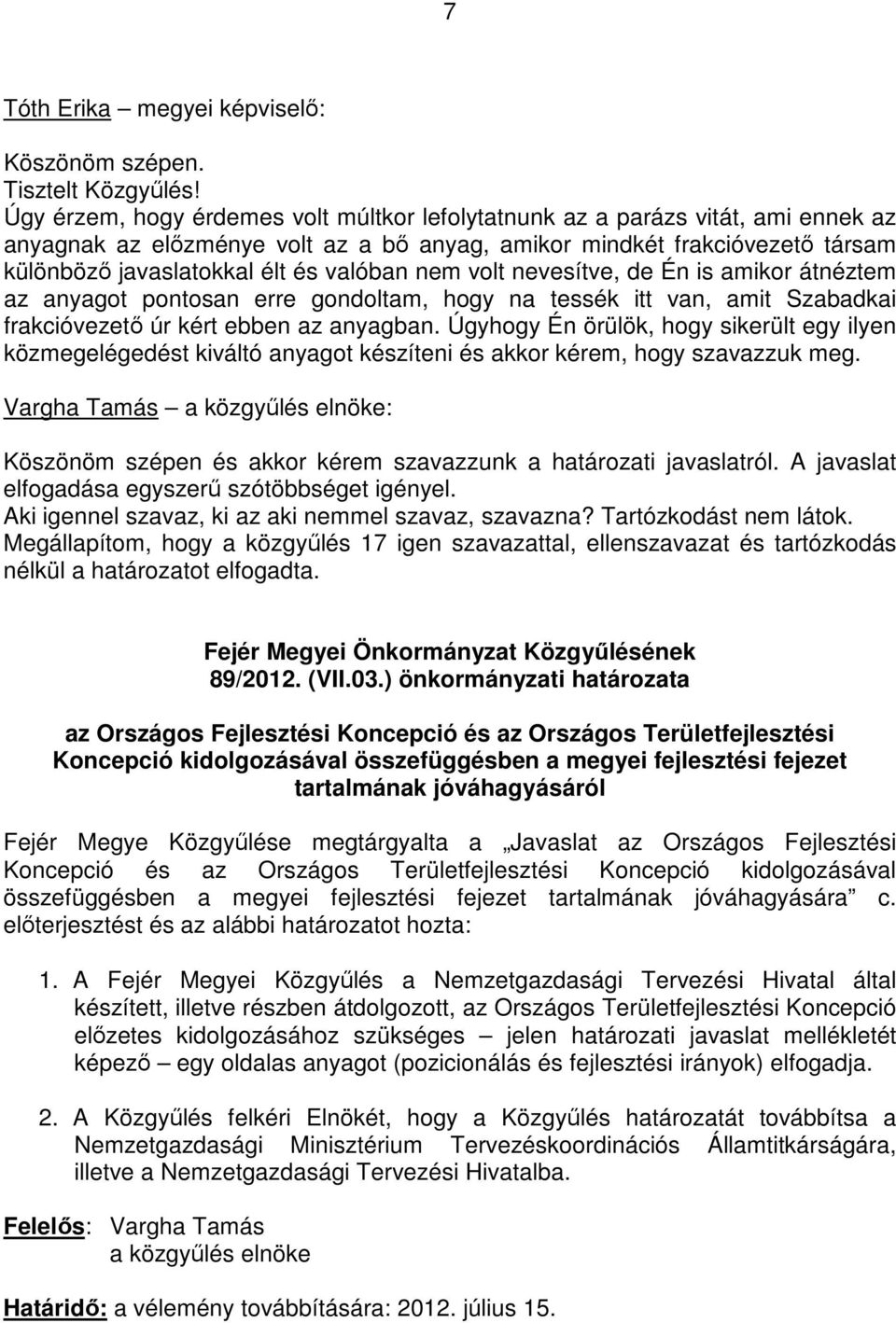 nem volt nevesítve, de Én is amikor átnéztem az anyagot pontosan erre gondoltam, hogy na tessék itt van, amit Szabadkai frakcióvezetı úr kért ebben az anyagban.