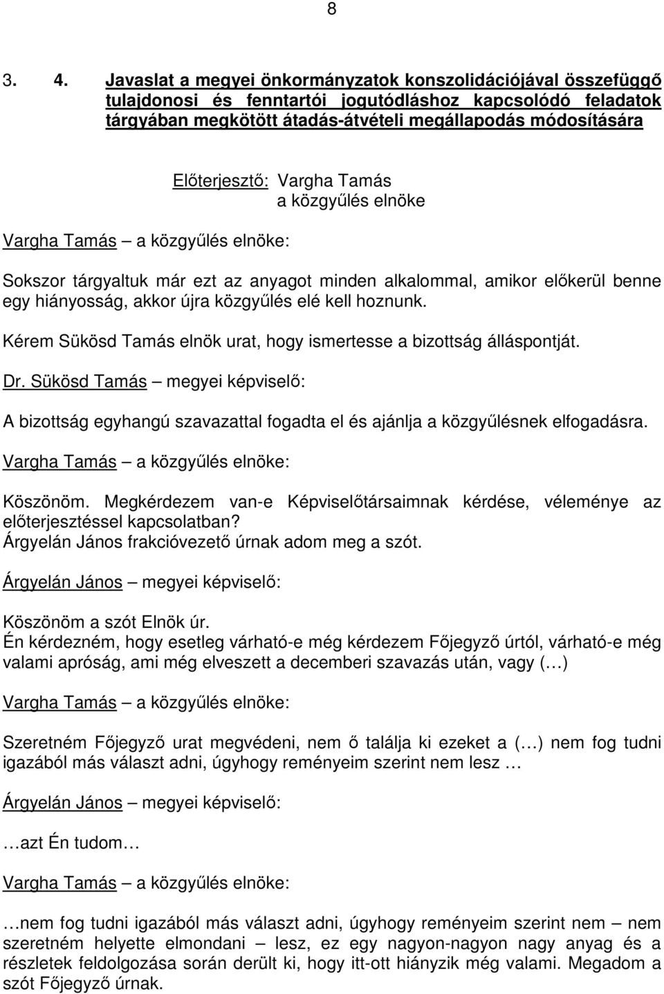 Vargha Tamás Sokszor tárgyaltuk már ezt az anyagot minden alkalommal, amikor elıkerül benne egy hiányosság, akkor újra közgyőlés elé kell hoznunk.