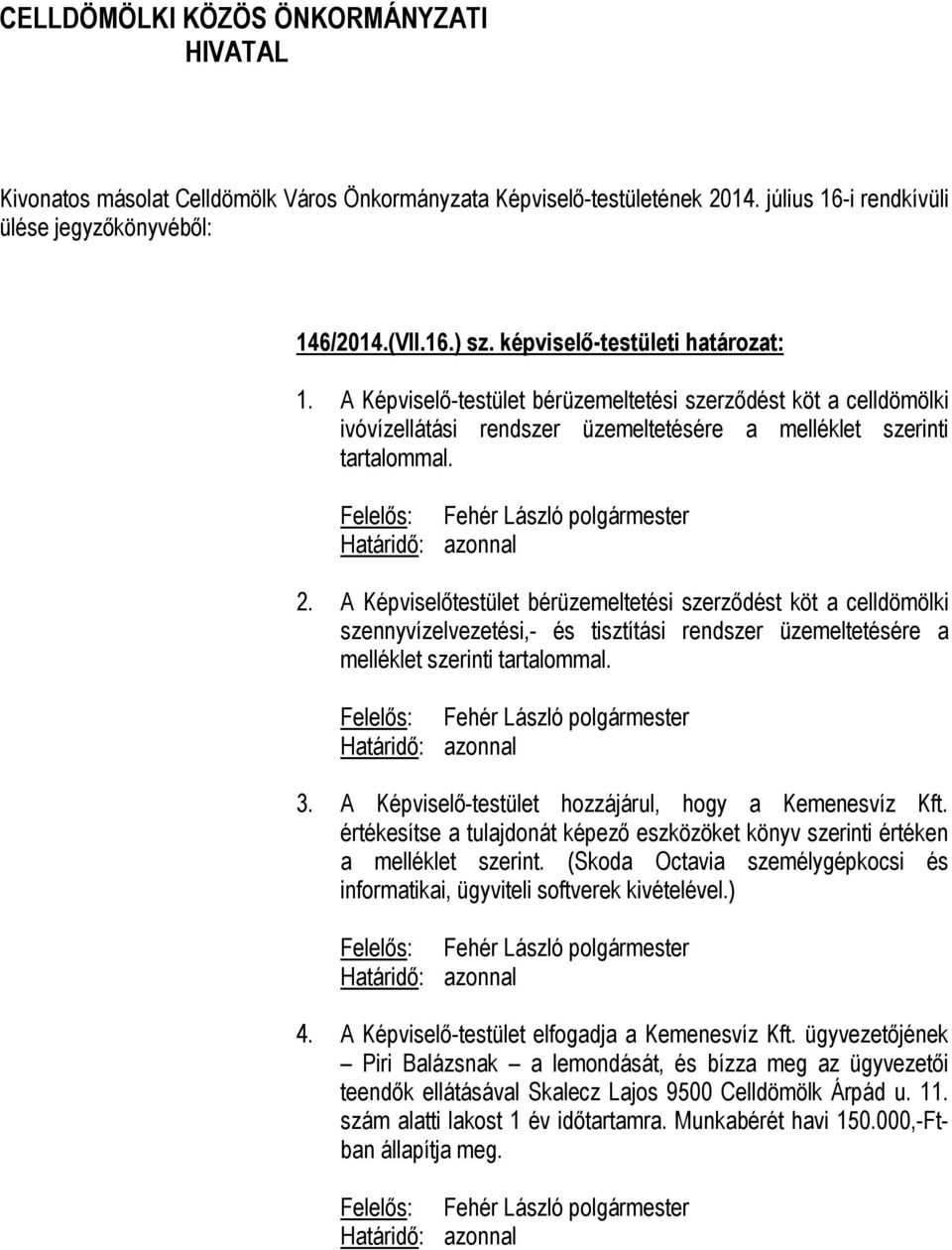 A Képviselő-testület hozzájárul, hogy a Kemenesvíz Kft. értékesítse a tulajdonát képező eszközöket könyv szerinti értéken a melléklet szerint.