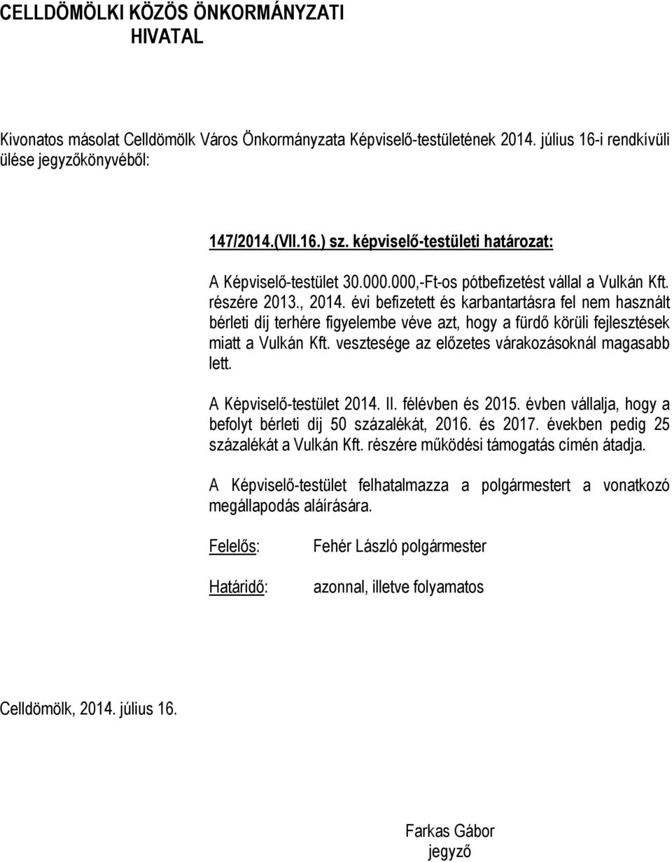 vesztesége az előzetes várakozásoknál magasabb lett. A Képviselő-testület 2014. II. félévben és 2015. évben vállalja, hogy a befolyt bérleti díj 50 százalékát, 2016.