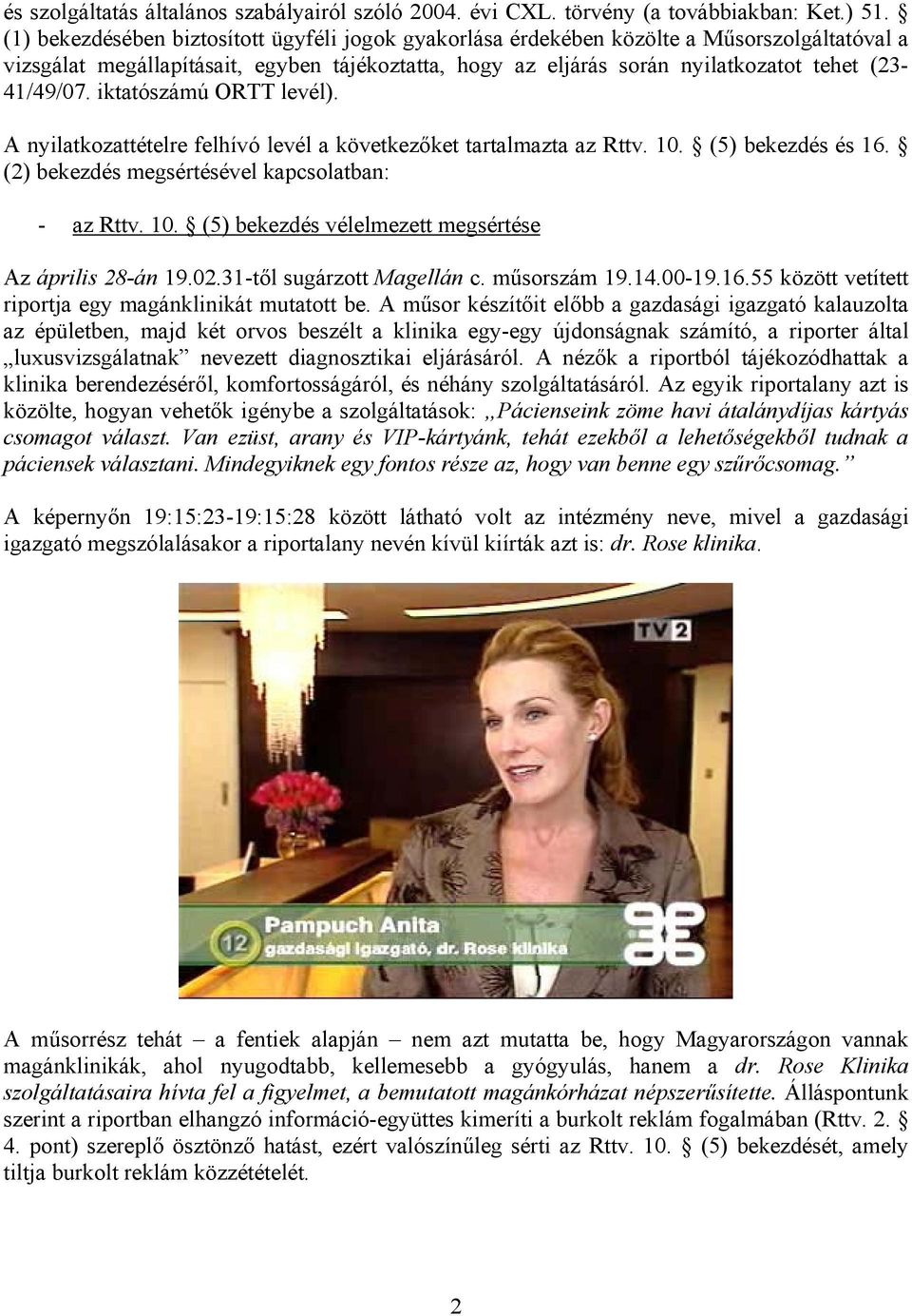 iktatószámú ORTT levél). A nyilatkozattételre felhívó levél a következőket tartalmazta az Rttv. 10. (5) bekezdés és 16. (2) bekezdés megsértésével kapcsolatban: - az Rttv. 10. (5) bekezdés vélelmezett megsértése Az április 28-án 19.