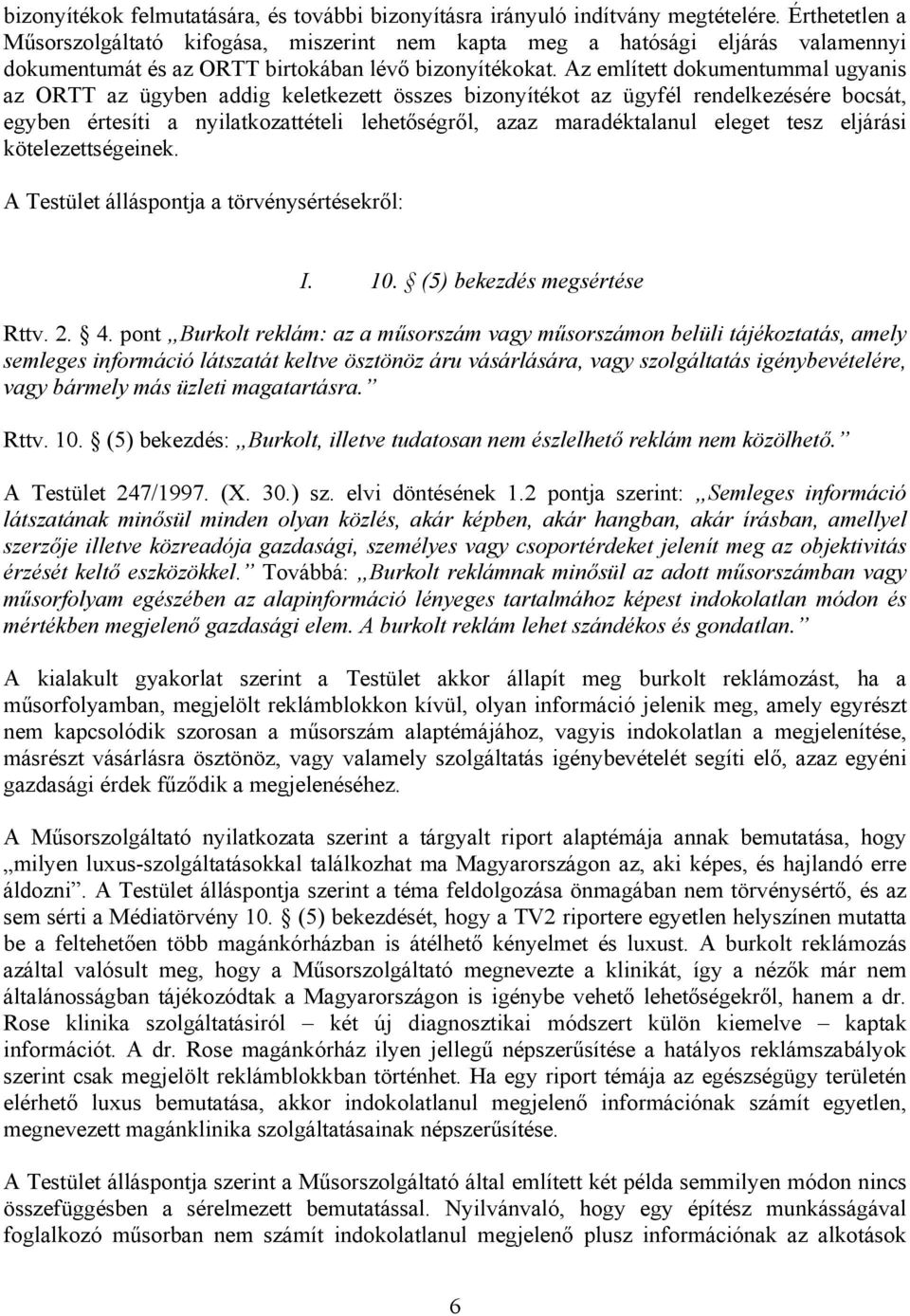 Az említett dokumentummal ugyanis az ORTT az ügyben addig keletkezett összes bizonyítékot az ügyfél rendelkezésére bocsát, egyben értesíti a nyilatkozattételi lehetőségről, azaz maradéktalanul eleget