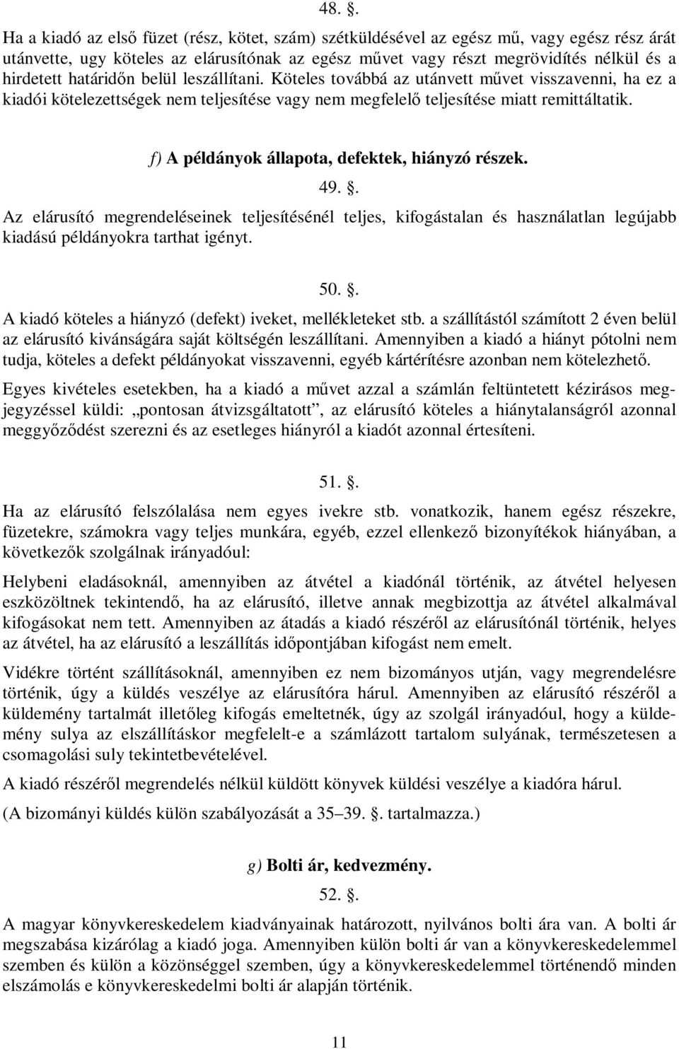 f) A példányok állapota, defektek, hiányzó részek. 49.. Az elárusító megrendeléseinek teljesítésénél teljes, kifogástalan és használatlan legújabb kiadású példányokra tarthat igényt. 50.