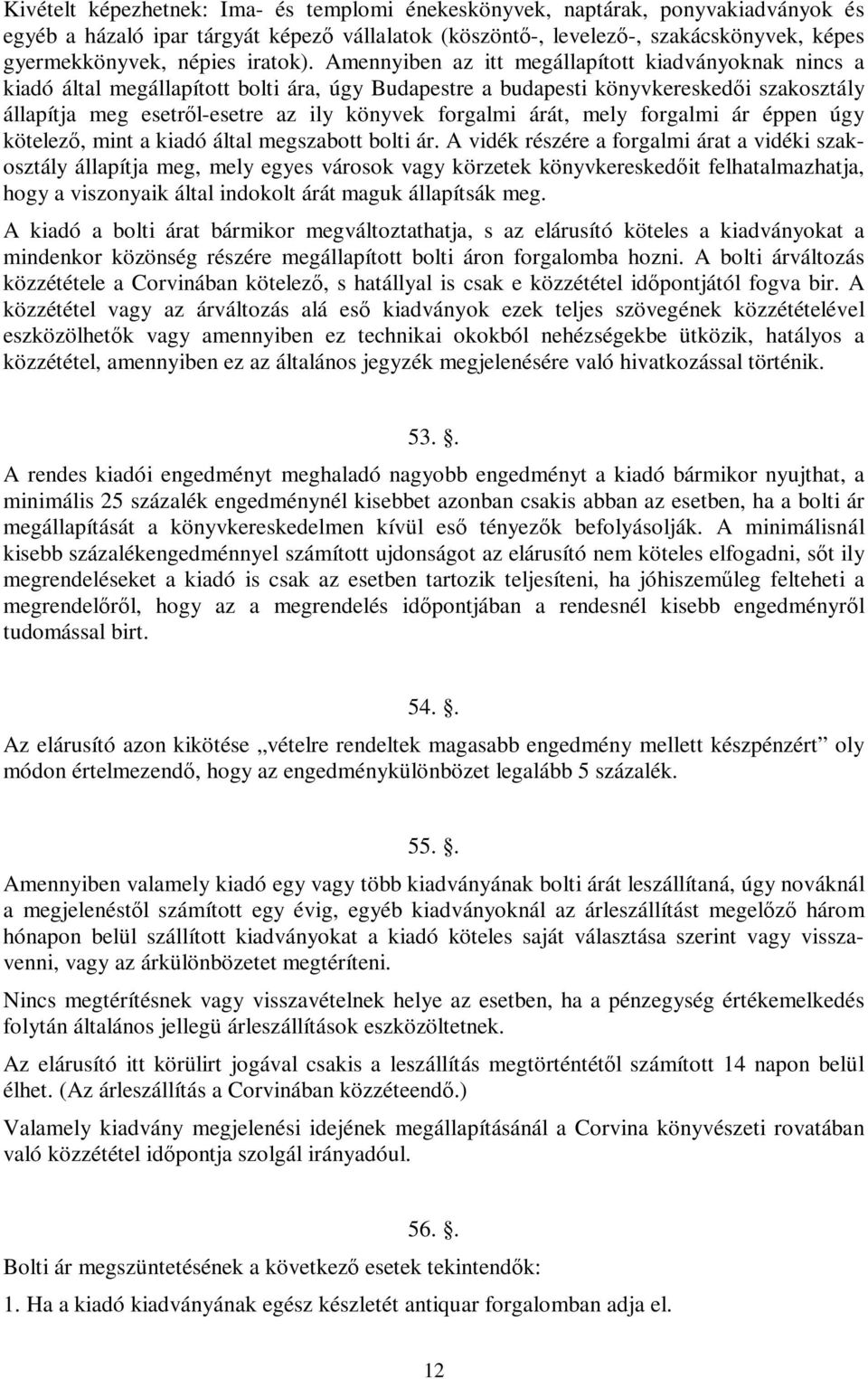 Amennyiben az itt megállapított kiadványoknak nincs a kiadó által megállapított bolti ára, úgy Budapestre a budapesti könyvkereskedői szakosztály állapítja meg esetről-esetre az ily könyvek forgalmi