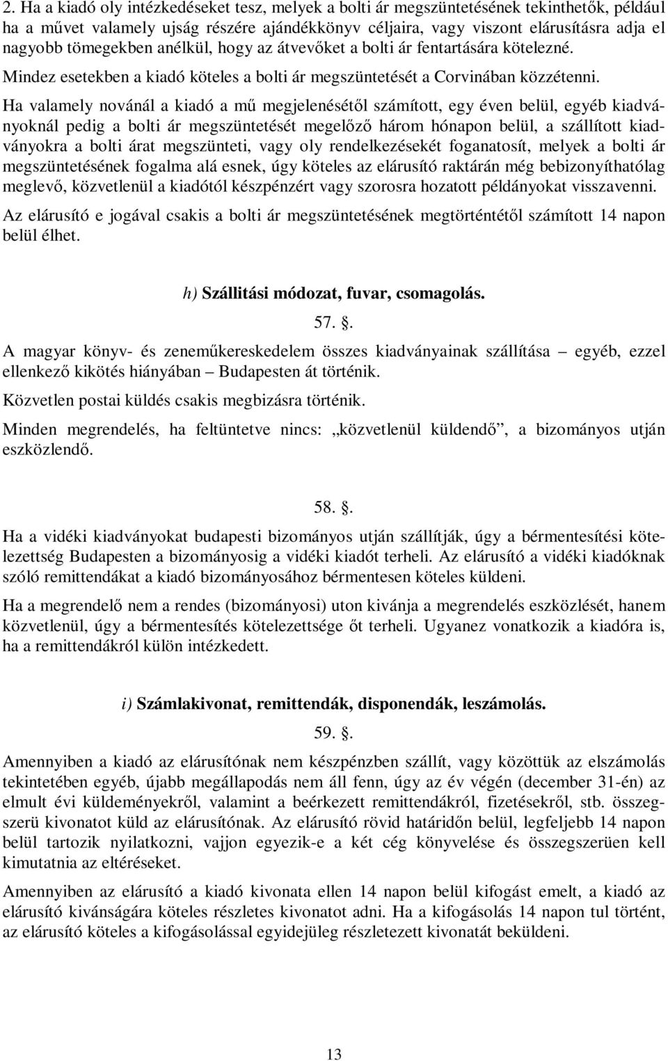 Ha valamely novánál a kiadó a mű megjelenésétől számított, egy éven belül, egyéb kiadványoknál pedig a bolti ár megszüntetését megelőző három hónapon belül, a szállított kiadványokra a bolti árat