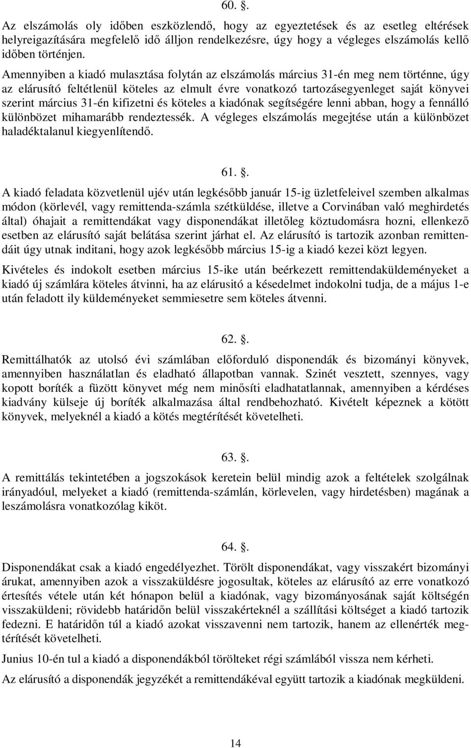 31-én kifizetni és köteles a kiadónak segítségére lenni abban, hogy a fennálló különbözet mihamarább rendeztessék. A végleges elszámolás megejtése után a különbözet haladéktalanul kiegyenlítendő. 61.