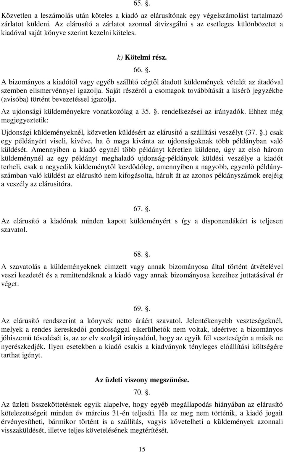 . A bizományos a kiadótól vagy egyéb szállító cégtől átadott küldemények vételét az átadóval szemben elismervénnyel igazolja.