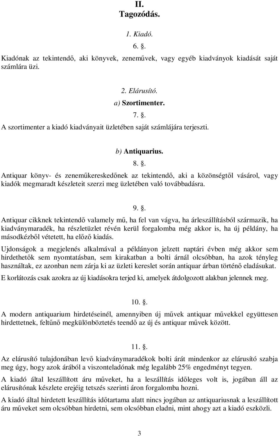 . Antiquar könyv- és zeneműkereskedőnek az tekintendő, aki a közönségtől vásárol, vagy kiadók megmaradt készleteit szerzi meg üzletében való továbbadásra. 9.