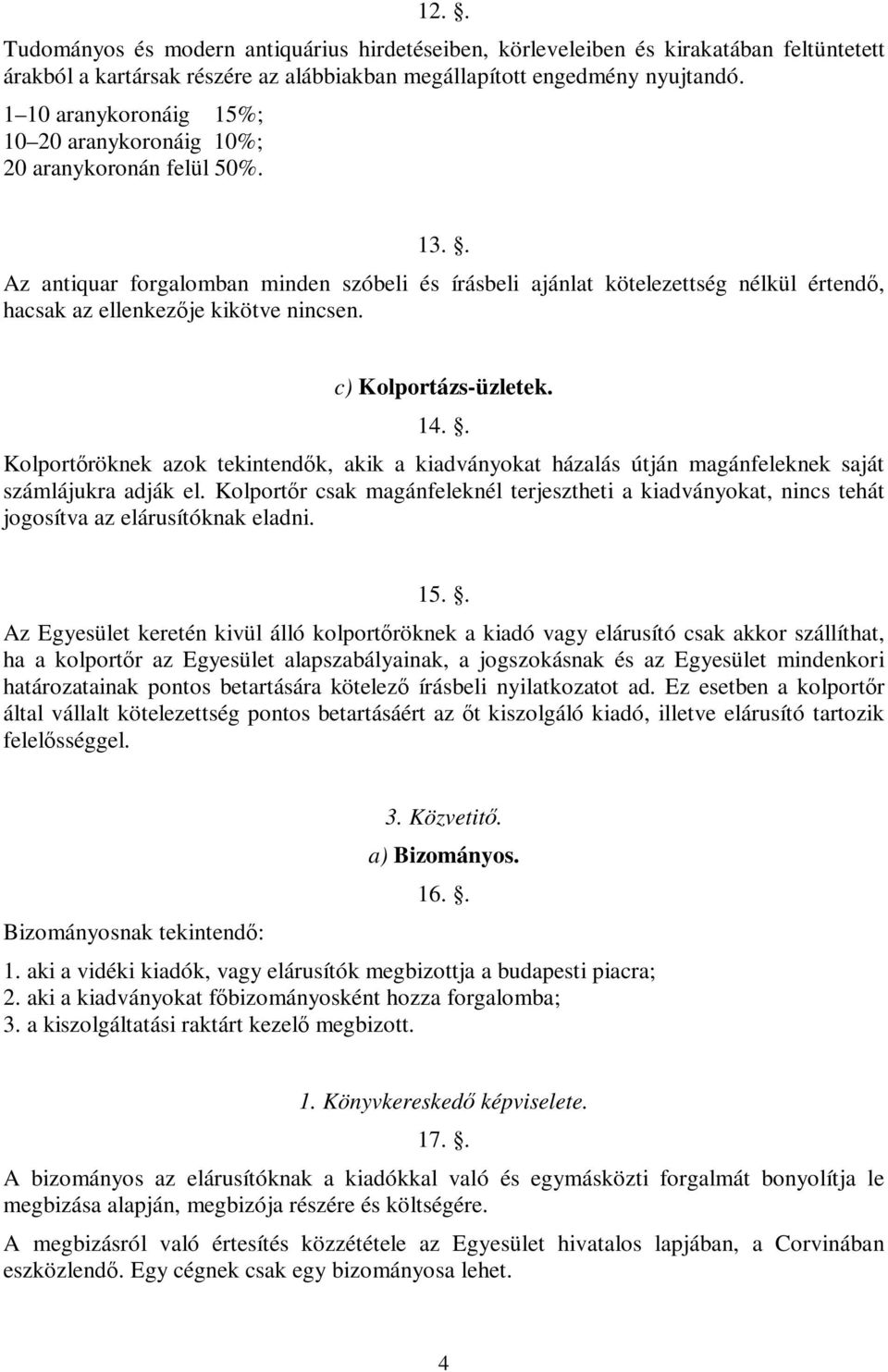 . Az antiquar forgalomban minden szóbeli és írásbeli ajánlat kötelezettség nélkül értendő, hacsak az ellenkezője kikötve nincsen. c) Kolportázs-üzletek. 14.