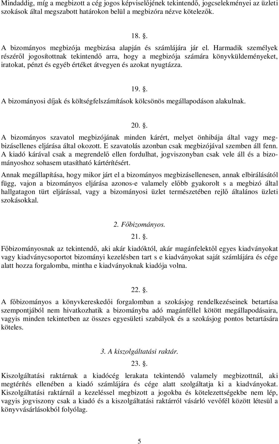 Harmadik személyek részéről jogosítottnak tekintendő arra, hogy a megbizója számára könyvküldeményeket, iratokat, pénzt és egyéb értéket átvegyen és azokat nyugtázza. 19.