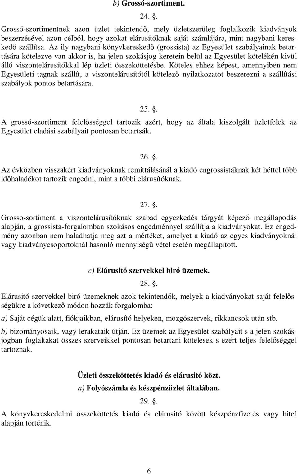 Az ily nagybani könyvkereskedő (grossista) az Egyesület szabályainak betartására kötelezve van akkor is, ha jelen szokásjog keretein belül az Egyesület kötelékén kivül álló viszontelárusítókkal lép