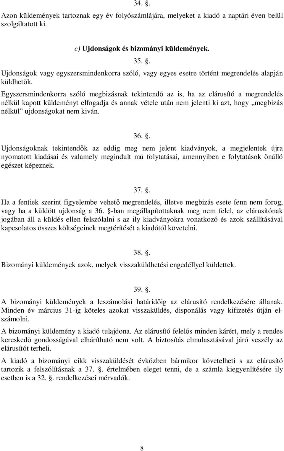 Egyszersmindenkorra szóló megbizásnak tekintendő az is, ha az elárusító a megrendelés nélkül kapott küldeményt elfogadja és annak vétele után nem jelenti ki azt, hogy megbizás nélkül ujdonságokat nem