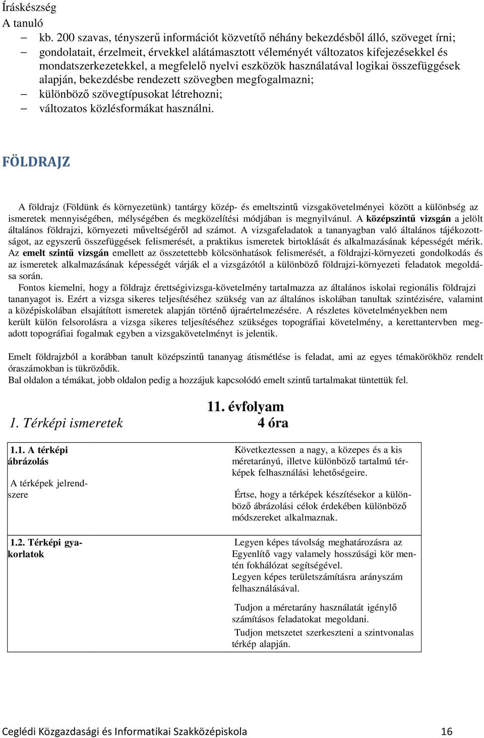 megfelelő nyelvi eszközök használatával logikai összefüggések alapján, bekezdésbe rendezett szövegben megfogalmazni; különböző szövegtípusokat létrehozni; változatos közlésformákat használni.