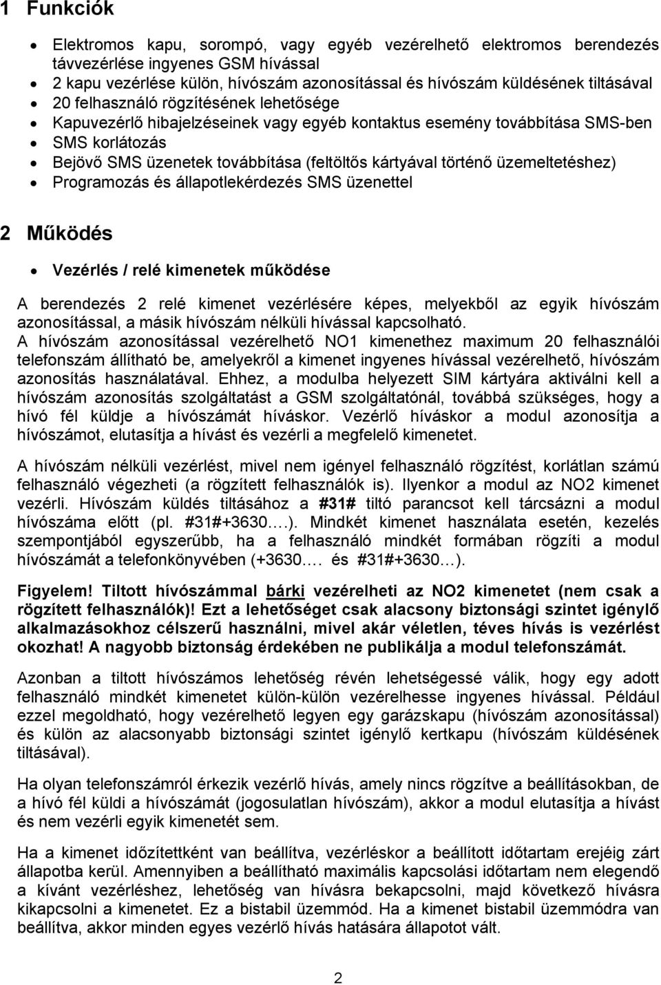 üzemeltetéshez) Programozás és állapotlekérdezés SMS üzenettel 2 Működés Vezérlés / relé kimenetek működése A berendezés 2 relé kimenet vezérlésére képes, melyekből az egyik hívószám azonosítással, a