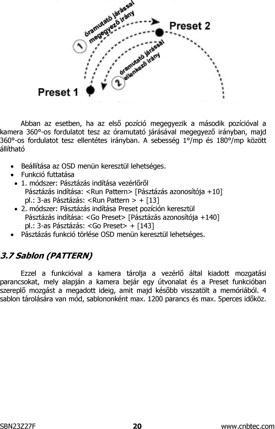 módszer: Pásztázás indítása vezérlőről Pásztázás indítása: <Run Pattern> [Pásztázás azonosítója +10] pl.: 3-as Pásztázás: <Run Pattern > + [13] 2.