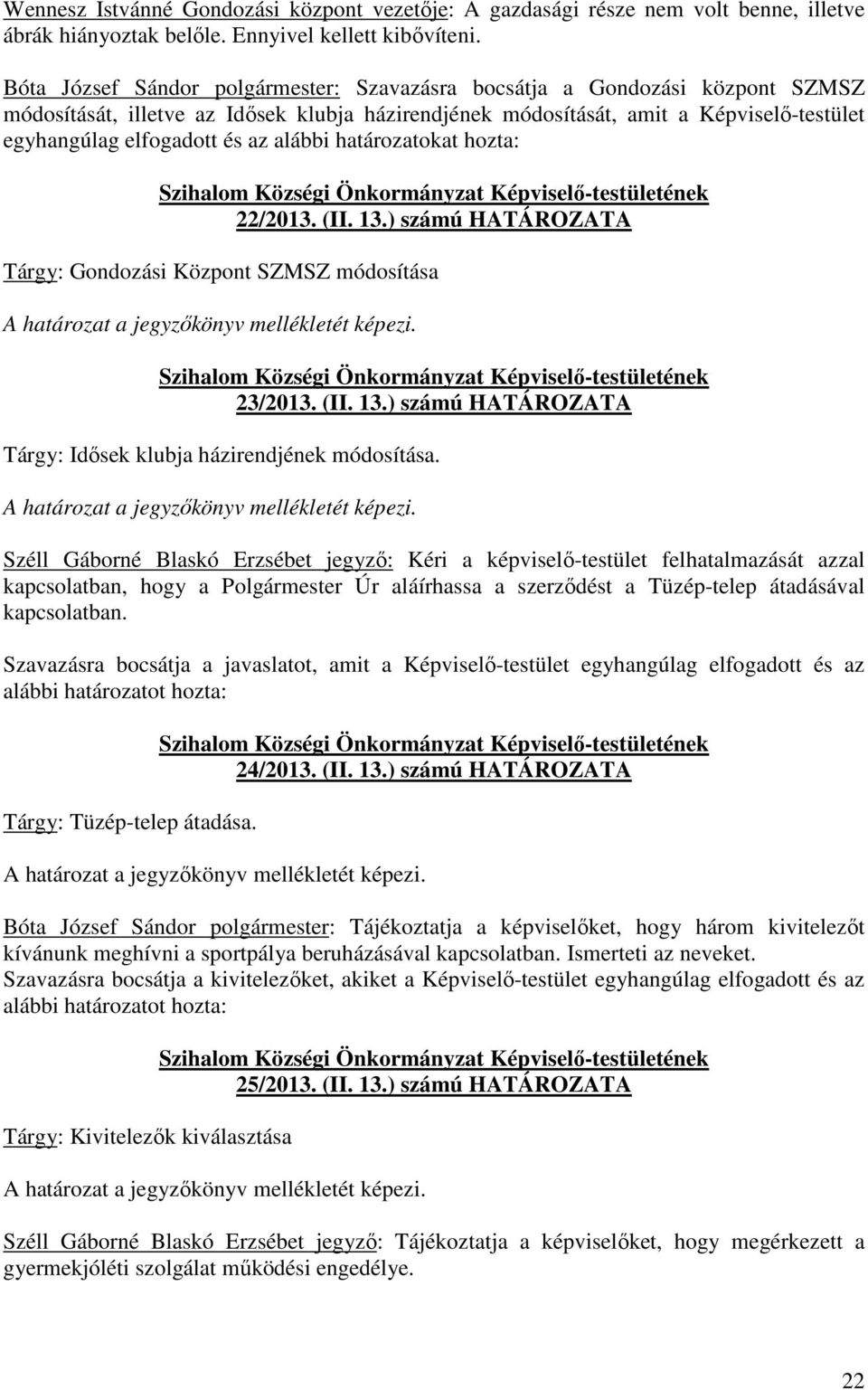 alábbi határozatokat hozta: 22/2013. (II. 13.) számú HATÁROZATA Tárgy: Gondozási Központ SZMSZ módosítása 23/2013. (II. 13.) számú HATÁROZATA Tárgy: Idősek klubja házirendjének módosítása.