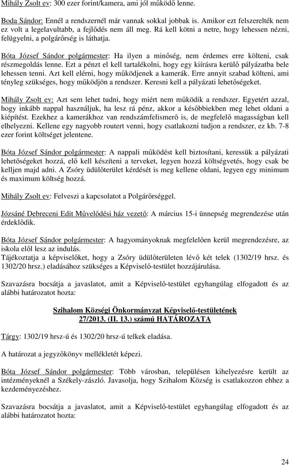 Bóta József Sándor polgármester: Ha ilyen a minőség, nem érdemes erre költeni, csak részmegoldás lenne. Ezt a pénzt el kell tartalékolni, hogy egy kiírásra kerülő pályázatba bele lehessen tenni.