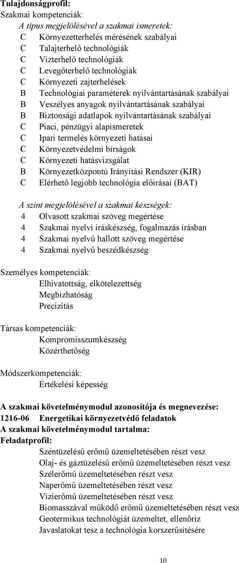 Piaci, pénzügyi alapismeretek C Ipari termelés környezeti hatásai C Környezetvédelmi bírságok C Környezeti hatásvizsgálat B Környezetközpontú Irányítási Rendszer (KIR) C Elérhető legjobb technológia