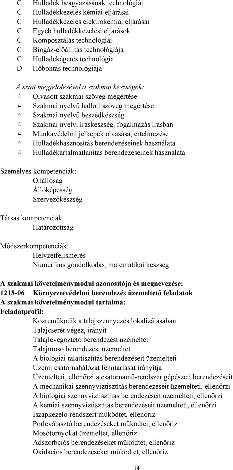 megértése 4 Szakmai nyelvű beszédkészség 4 Szakmai nyelvi íráskészség, fogalmazás írásban 4 Munkavédelmi jelképek olvasása, értelmezése 4 Hulladékhasznosítás berendezéseinek használata 4