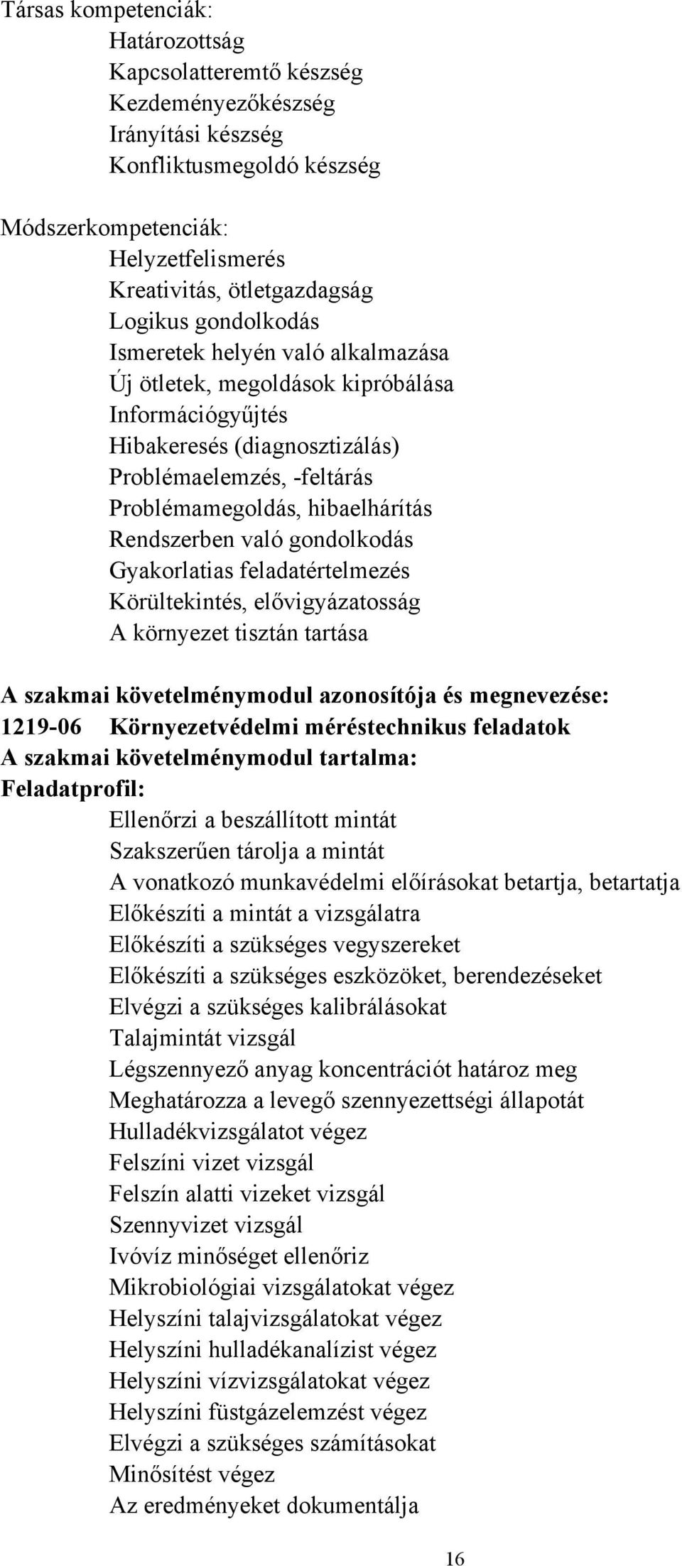 való gondolkodás Gyakorlatias feladatértelmezés Körültekintés, elővigyázatosság A környezet tisztán tartása A szakmai követelménymodul azonosítója és megnevezése: 121906 Környezetvédelmi