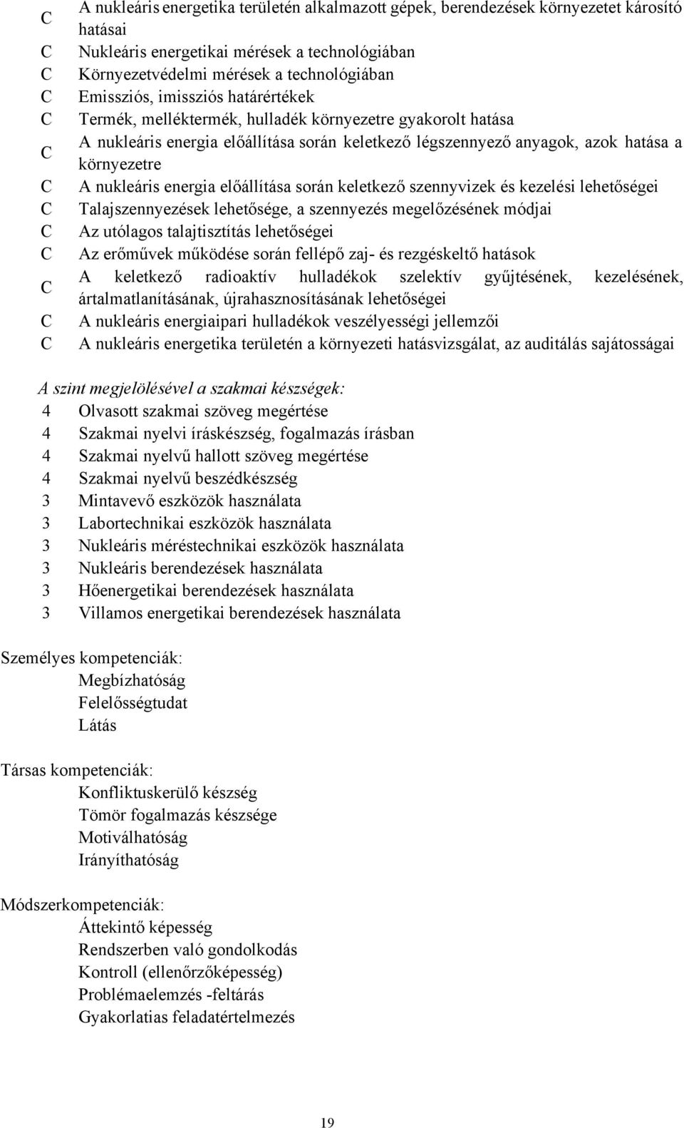 környezetre A nukleáris energia előállítása során keletkező szennyvizek és kezelési lehetőségei Talajszennyezések lehetősége, a szennyezés megelőzésének módjai Az utólagos talajtisztítás lehetőségei