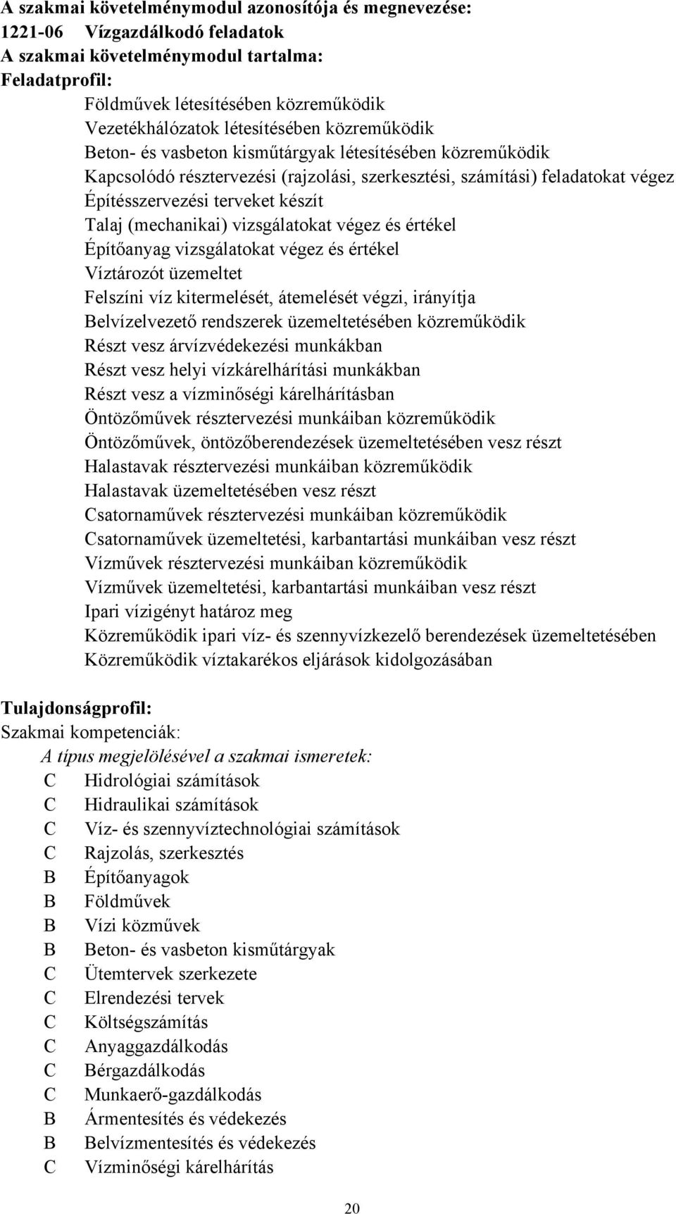 Talaj (mechanikai) vizsgálatokat végez és értékel Építőanyag vizsgálatokat végez és értékel Víztározót üzemeltet Felszíni víz kitermelését, átemelését végzi, irányítja Belvízelvezető rendszerek