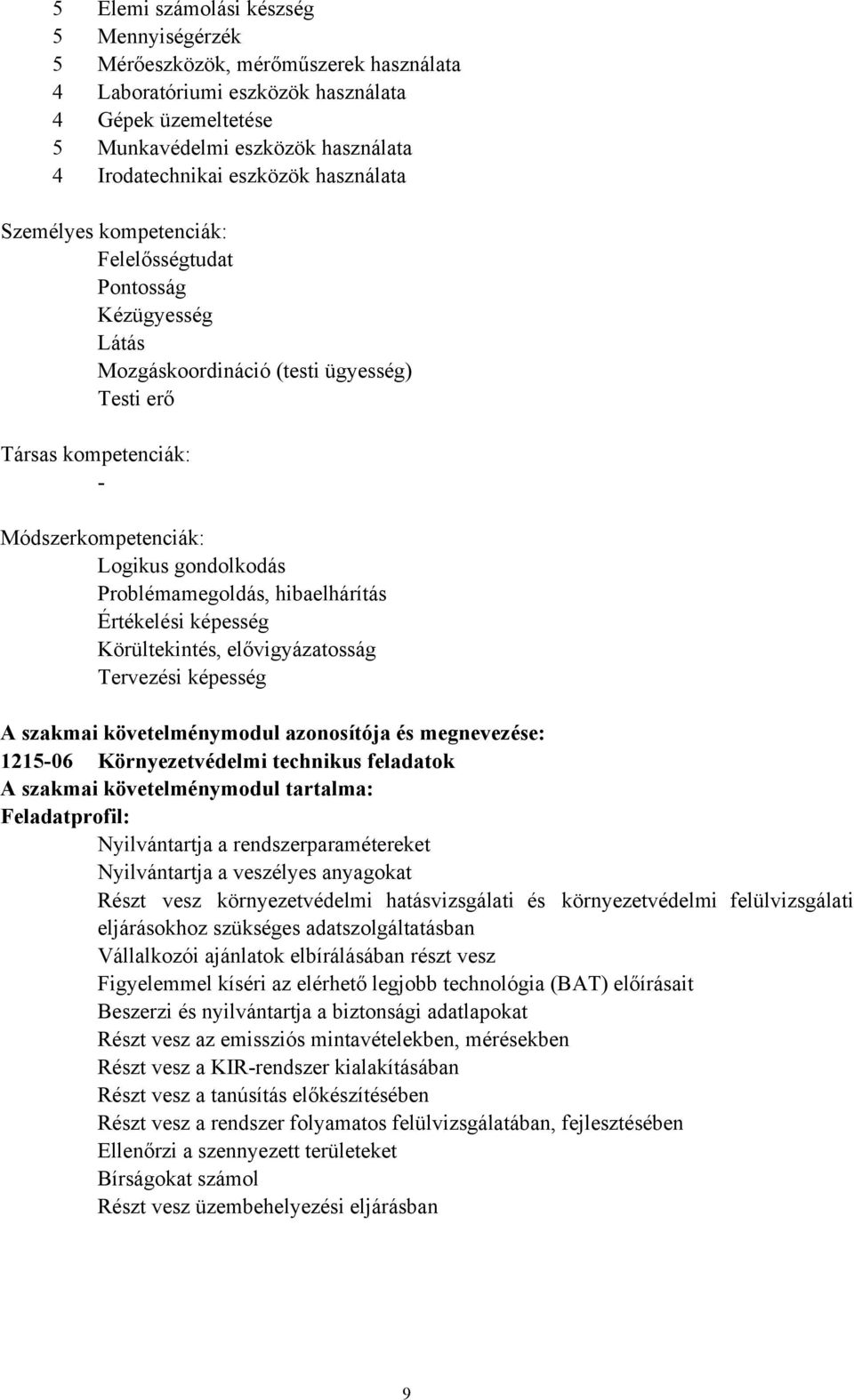 Problémamegoldás, hibaelhárítás Értékelési képesség Körültekintés, elővigyázatosság Tervezési képesség A szakmai követelménymodul azonosítója és megnevezése: 121506 Környezetvédelmi technikus