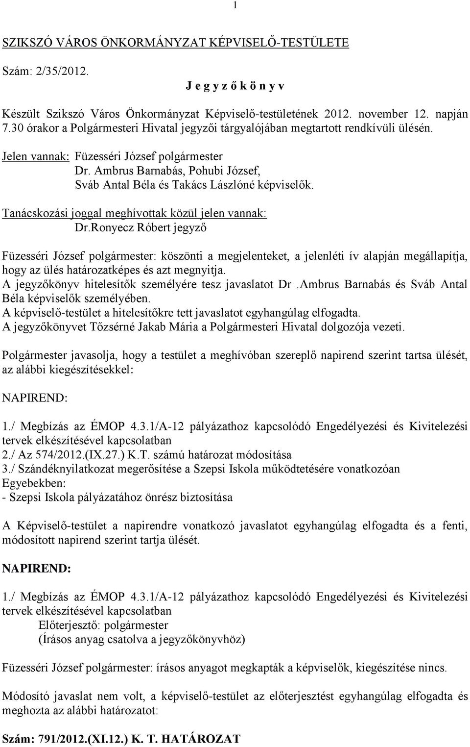Ambrus Barnabás, Pohubi József, Sváb Antal Béla és Takács Lászlóné képviselők. Tanácskozási joggal meghívottak közül jelen vannak: Dr.