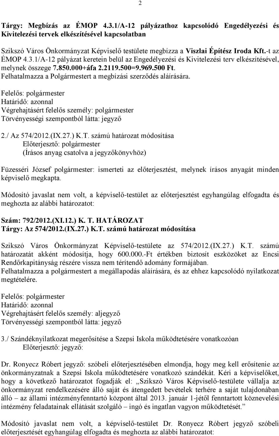 1/A-12 pályázat keretein belül az Engedélyezési és Kivitelezési terv elkészítésével, melynek összege 7.850.000+áfa 2.2119.500=9.969.500 Ft.
