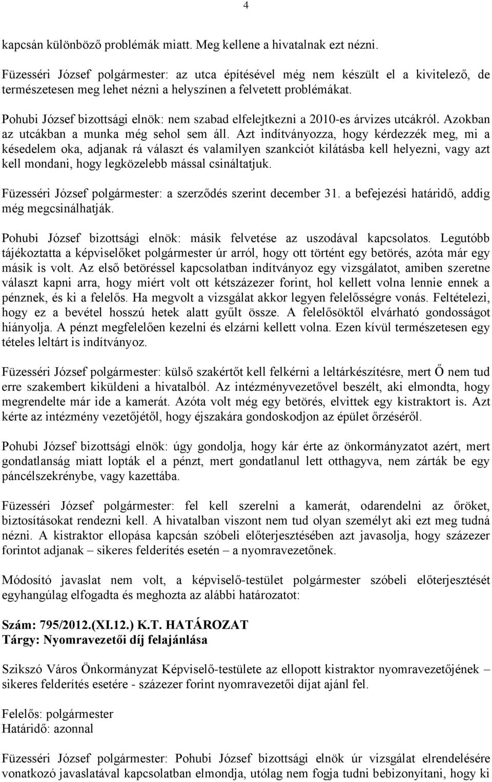 Pohubi József bizottsági elnök: nem szabad elfelejtkezni a 2010-es árvizes utcákról. Azokban az utcákban a munka még sehol sem áll.