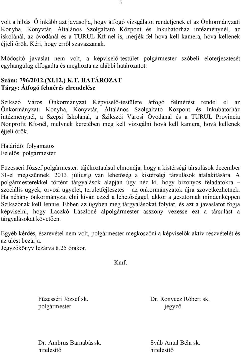 Kft-nél is, mérjék fel hová kell kamera, hová kellenek éjjeli őrök. Kéri, hogy erről szavazzanak.