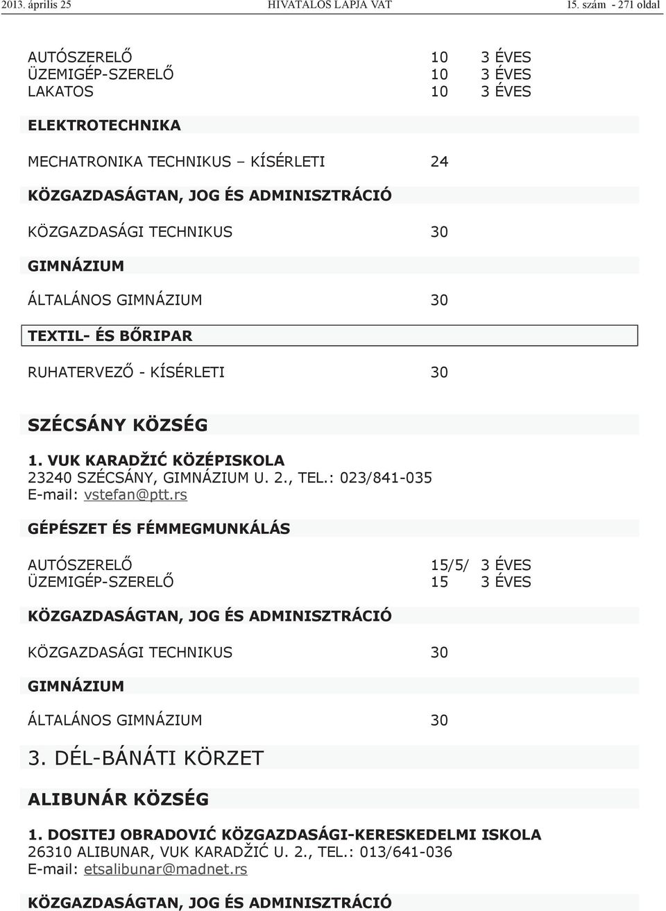 30 ÁLTALÁNOS 30 TEXTIL- ÉS BŐRIPAR RUHATERVEZŐ - KÍSÉRLETI 30 SZÉCSÁNY KÖZSÉG 1. VUK KARADŽIĆ KÖZÉPISKOLA 23240 SZÉCSÁNY, U. 2., TEL.