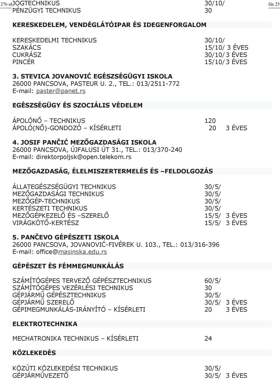 rs EGÉSZSÉGÜGY ÉS SZOCIÁLIS VÉDELEM ÁPOLÓNŐ TECHNIKUS 120 ÁPOLÓ(NŐ)-GONDOZÓ KÍSÉRLETI 20 3 ÉVES 4. JOSIF PANČIĆ MEZŐGAZDASÁGI ISKOLA 26000 PANCSOVA, ÚJFALUSI ÚT 31., TEL.