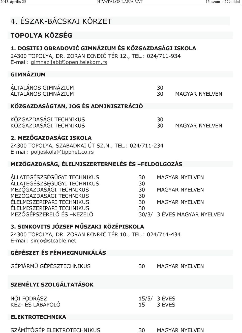 MEZŐGAZDASÁGI ISKOLA 24300 TOPOLYA, SZABADKAI ÚT SZ.N., TEL.: 024/711-234 E-mail: poljoskola@tippnet.co.