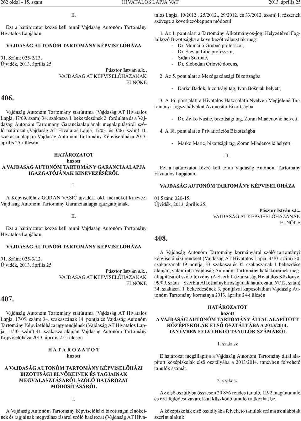 bekezdésének 2. fordulata és a Vajdaság Autonóm Tartomány Garanciaalapjának megalapításáról szóló határozat (Vajdaság AT Hivatalos Lapja, 17/03. és 3/06. szám) 11.