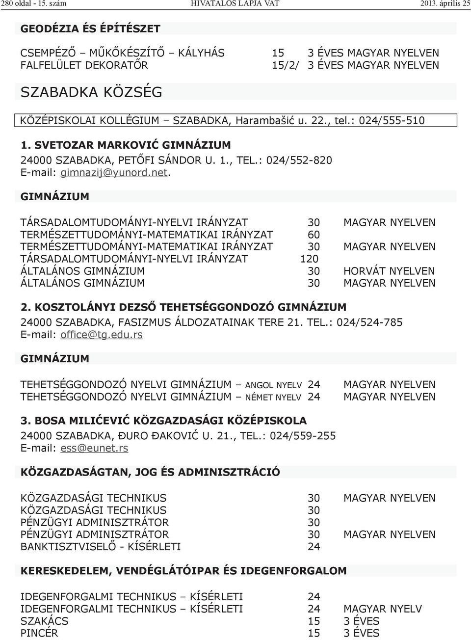 22., tel.: 024/555-510 1. SVETOZAR MARKOVIĆ 24000 SZABADKA, PETŐFI SÁNDOR U. 1., TEL.: 024/552-820 E-mail: gimnazij@yunord.net.